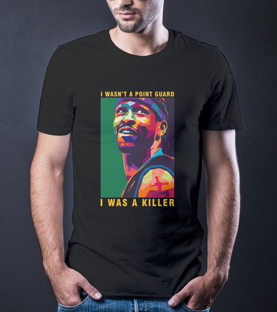 Allen Iverson I Wasn't A Point Guard I Was A Killer Only The Strong T-Shirt