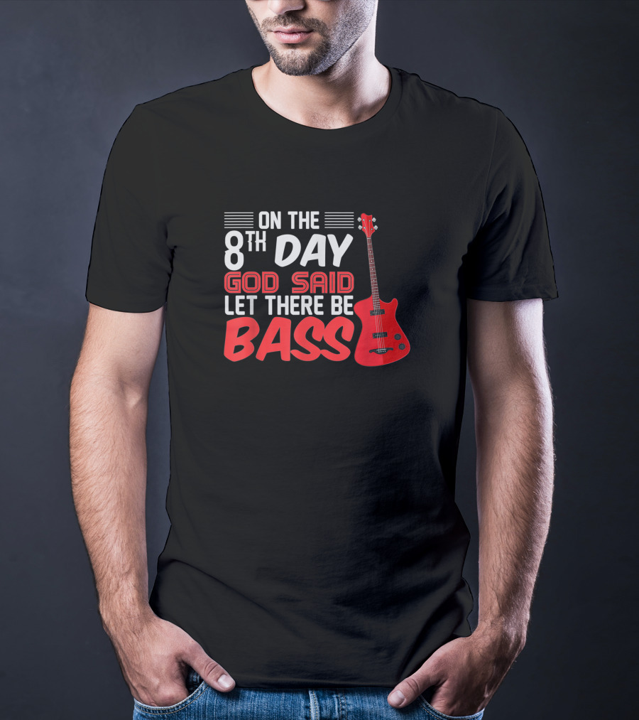 On The 8th Day God Said Let There Be Bass Guitar Player Christian Band T-Shirt