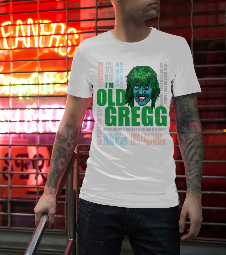 I'm Old Gregg Do You Love Me Ever Drunk Bailey’s Want To Go To A Club T-Shirt