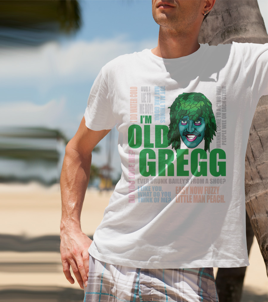 I'm Old Gregg Do You Love Me Ever Drunk Bailey’s Want To Go To A Club T-Shirt
