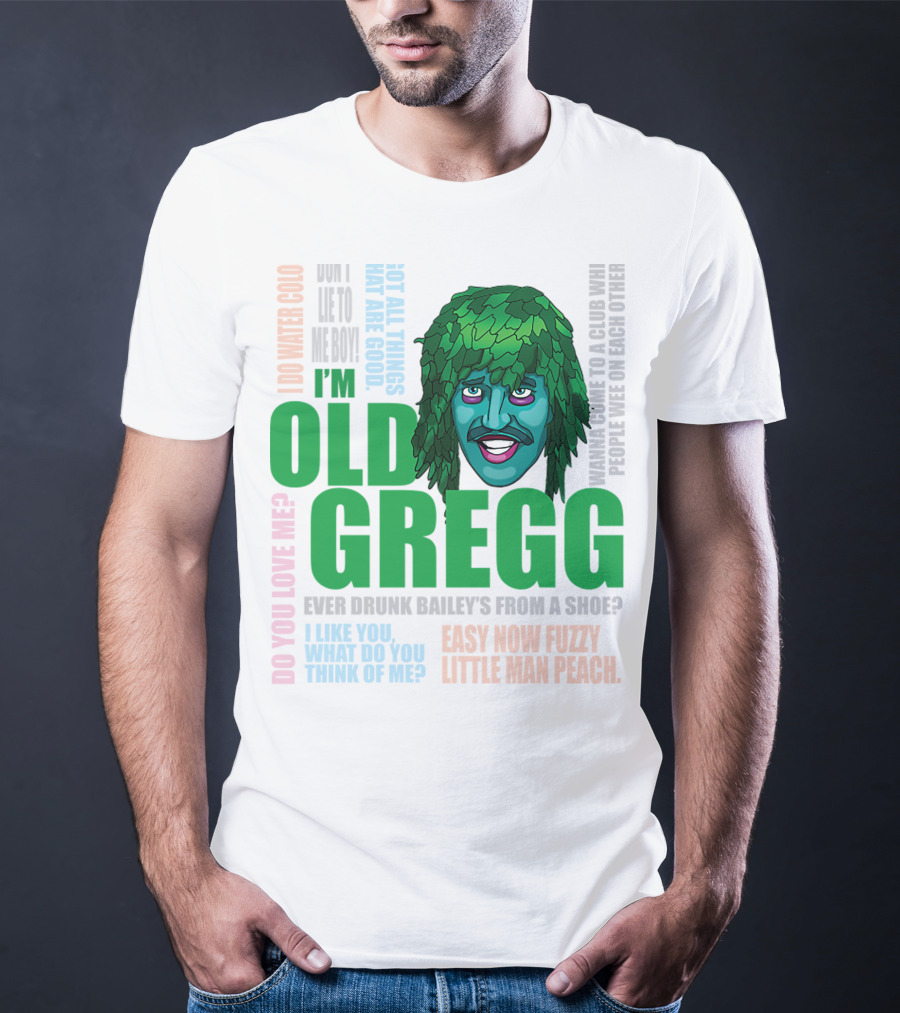 I'm Old Gregg Do You Love Me Ever Drunk Bailey’s Want To Go To A Club T-Shirt