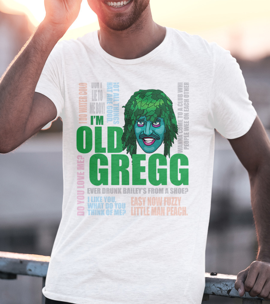 I'm Old Gregg Do You Love Me Ever Drunk Bailey’s Want To Go To A Club T-Shirt