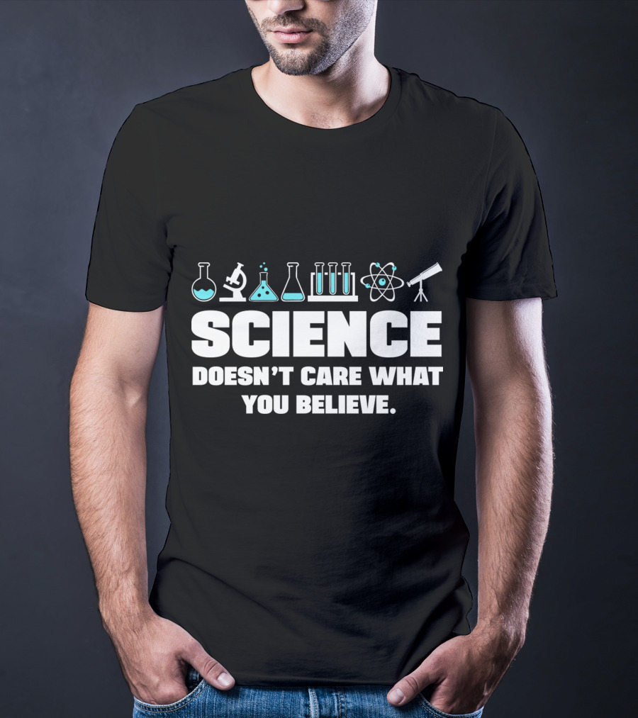 Science Doesn't Care What You Believe T-Shirt