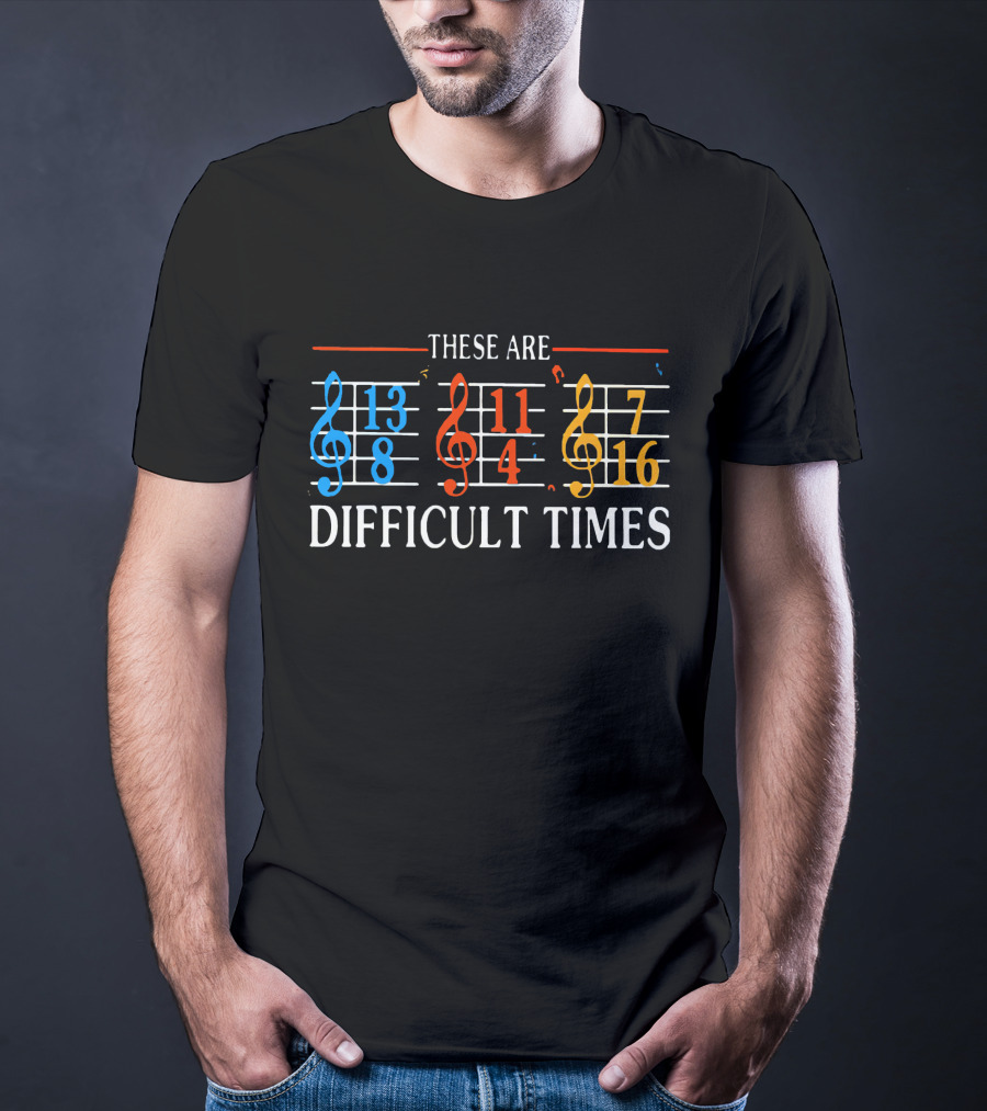 These Are Difficult Times Funny Musician Time Signatures Treble Clef T-Shirt