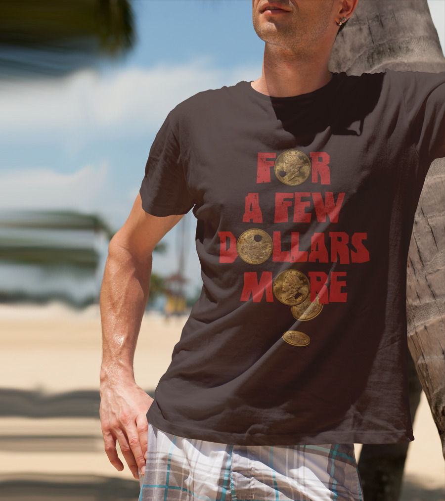 For A Few Dollars More Coins T-Shirt