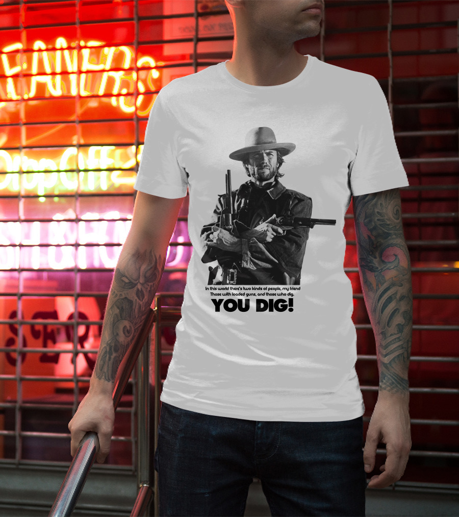 The Good The Bad And The Ugly Clint Eastwood You Dig Loaded Guns T-Shirt