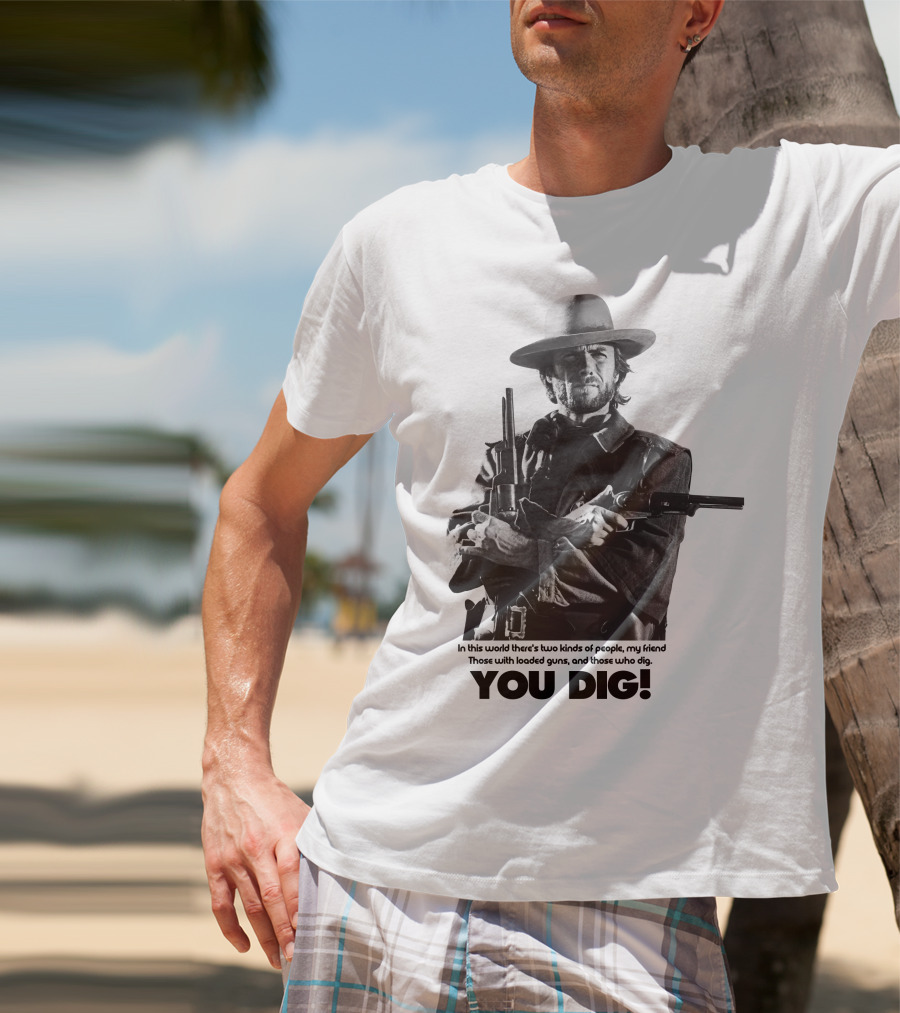 The Good The Bad And The Ugly Clint Eastwood You Dig Loaded Guns T-Shirt