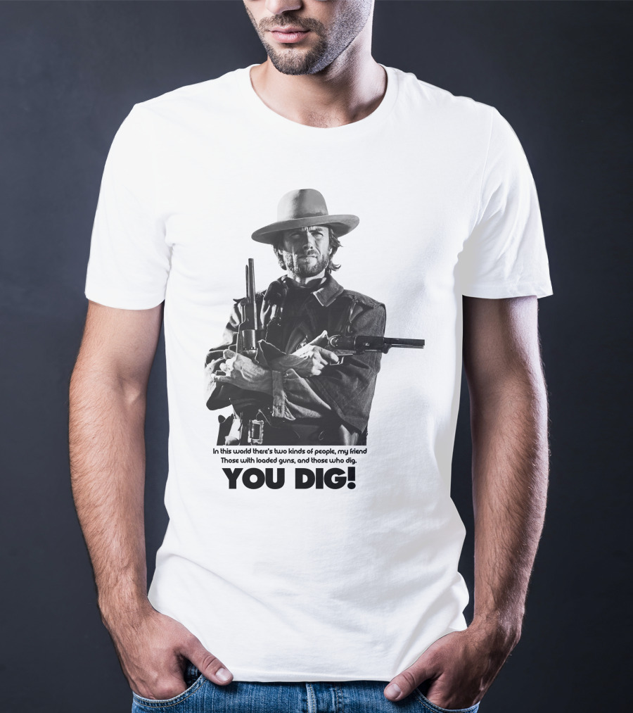 The Good The Bad And The Ugly Clint Eastwood You Dig Loaded Guns T-Shirt