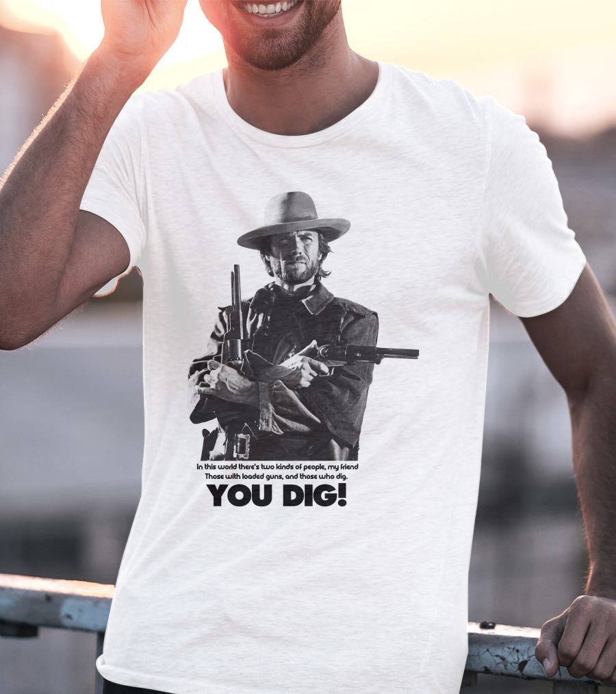 The Good The Bad And The Ugly Clint Eastwood You Dig Loaded Guns T-Shirt