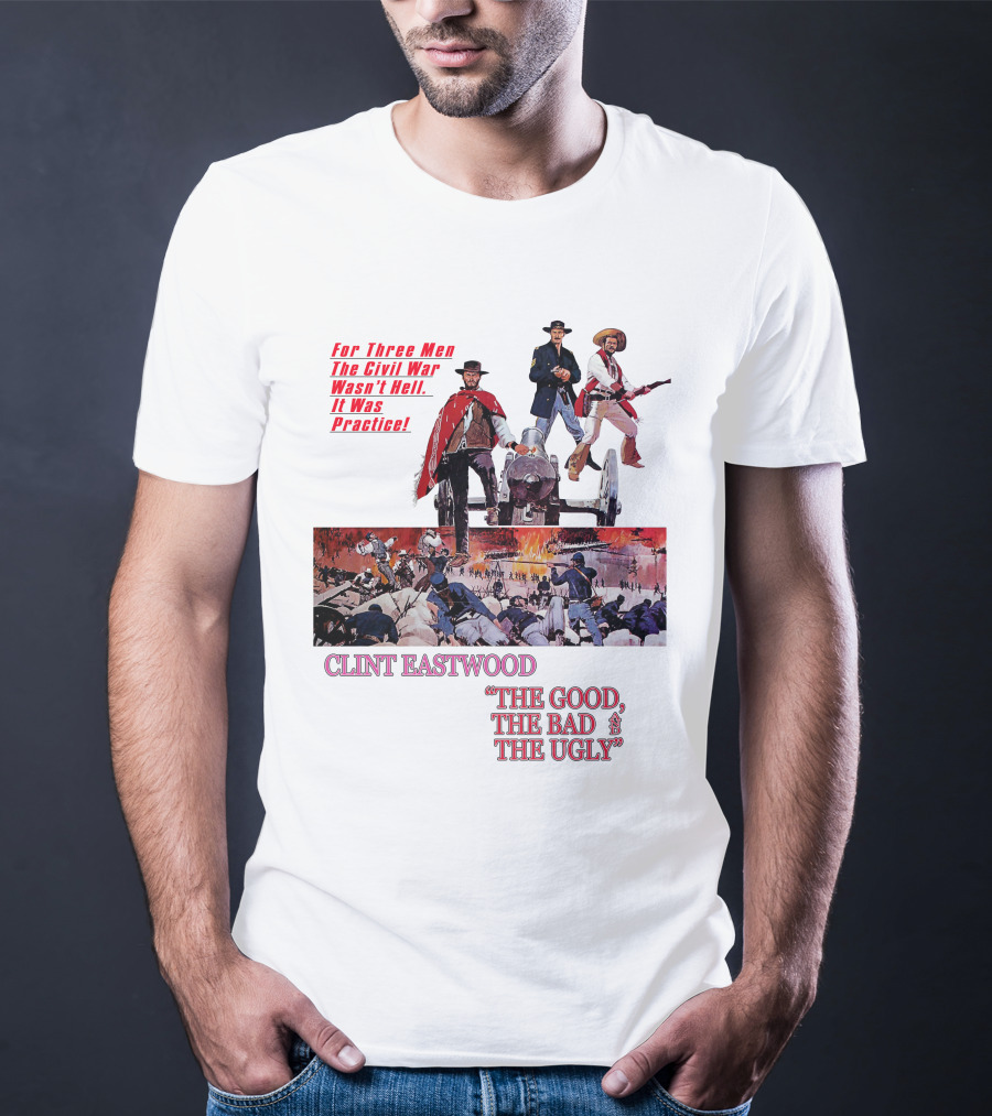 CLINT EASTWOOD For Three Men The Civil War Wasn't Hell It Was Practice THE GOOD THE BAD THE UGLY T-Shirt