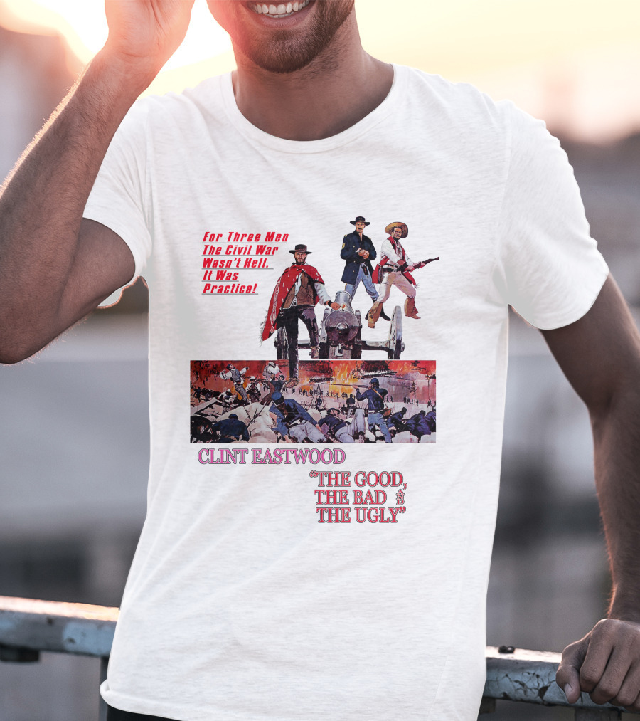 CLINT EASTWOOD For Three Men The Civil War Wasn't Hell It Was Practice THE GOOD THE BAD THE UGLY T-Shirt