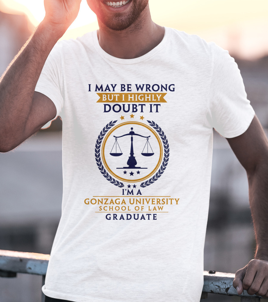 I May Be Wrong But I Highly Doubt It I'm A Gonzaga University School Of Law Graduate T-Shirt