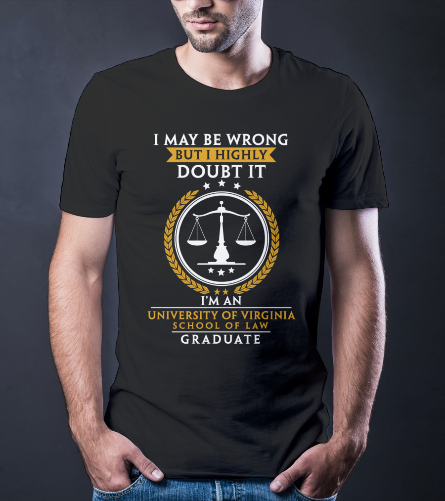 I May Be Wrong But I Highly Doubt It I'm An University Of Virginia School Of Law Graduate T-Shirt