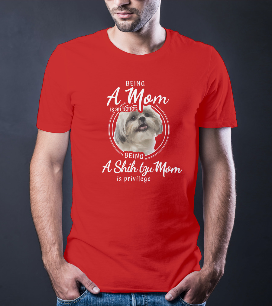 Being A Mom Is An Honor Being A Shih Tzu Mom Is Privilege T-Shirt