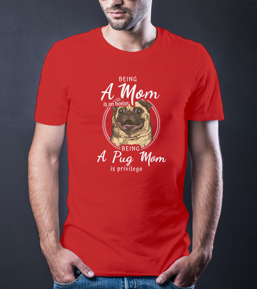 Being A Mom Is An Honor Being A Pug Mom Is Privilege Pug T-Shirt