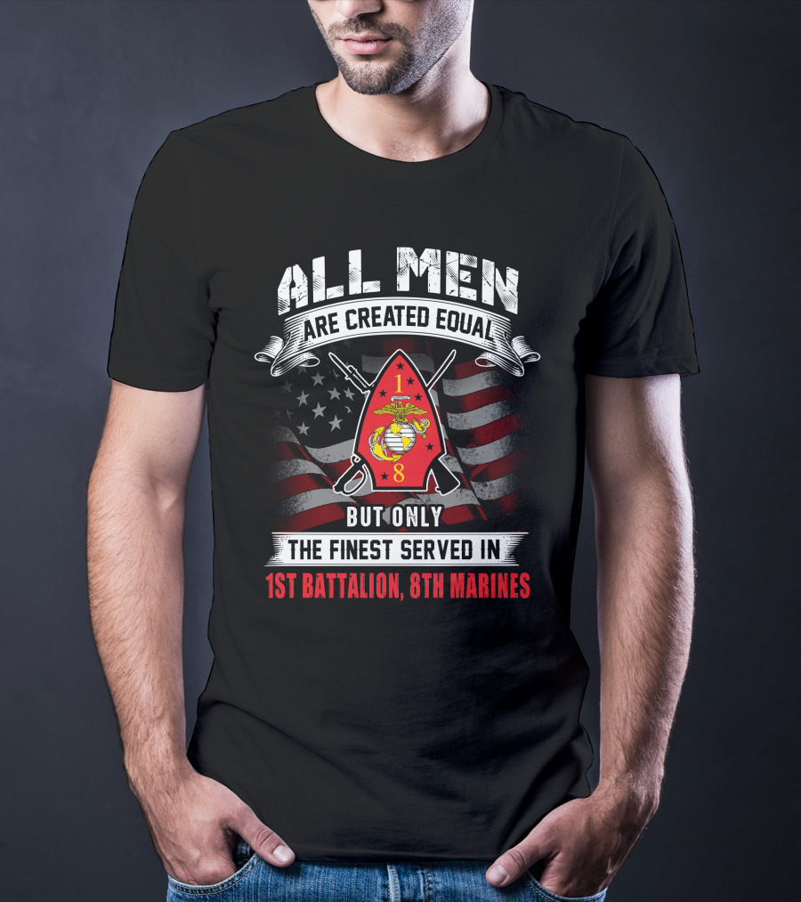 All Men Are Created Equal But Only The Finest Served In 1st Battalion 8th Marines T-Shirt