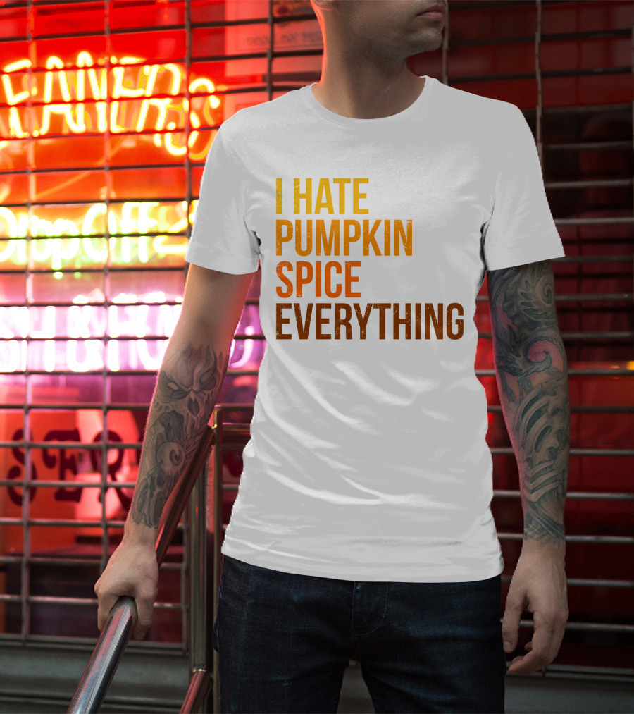 I Hate Pumpkin Spice Everything Bold Autumn Opinion T-Shirt