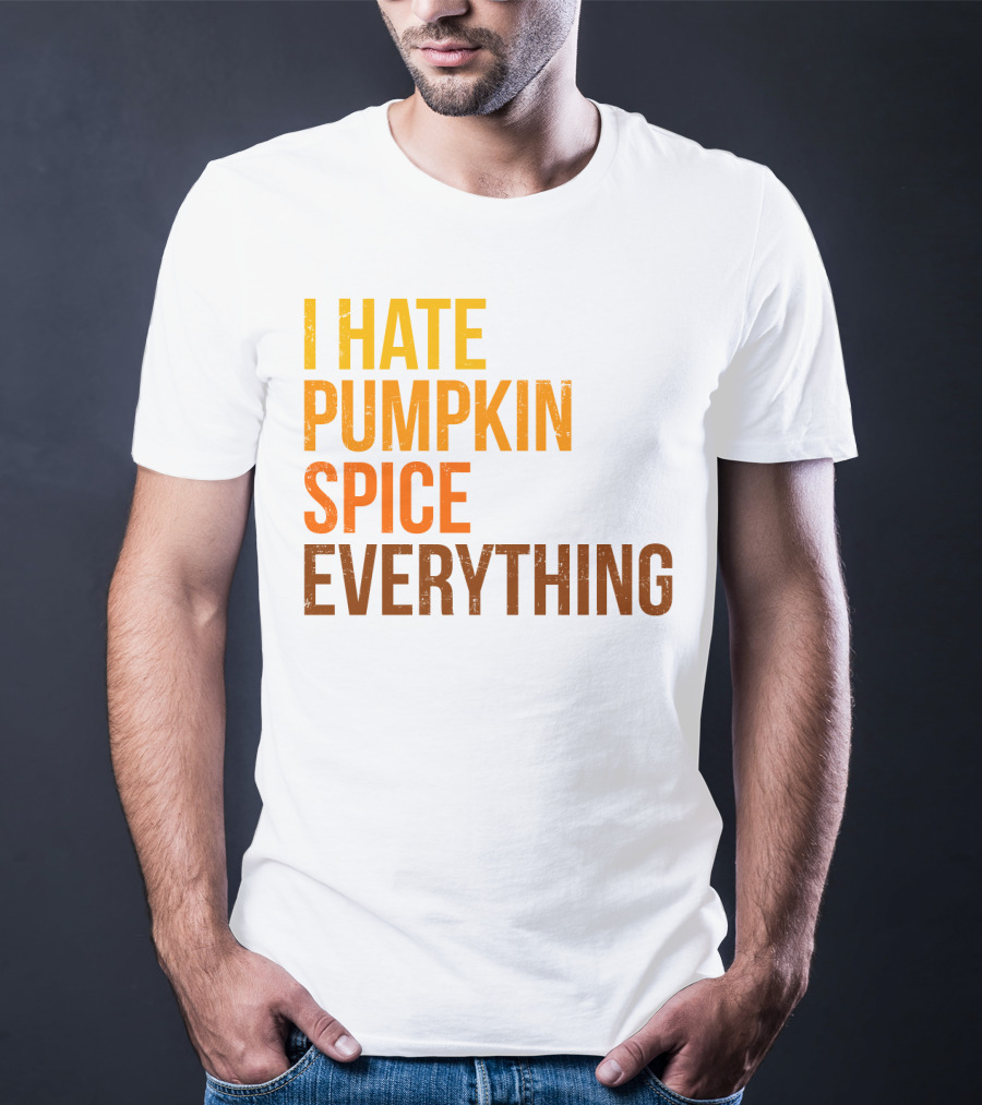 I Hate Pumpkin Spice Everything Bold Autumn Opinion T-Shirt