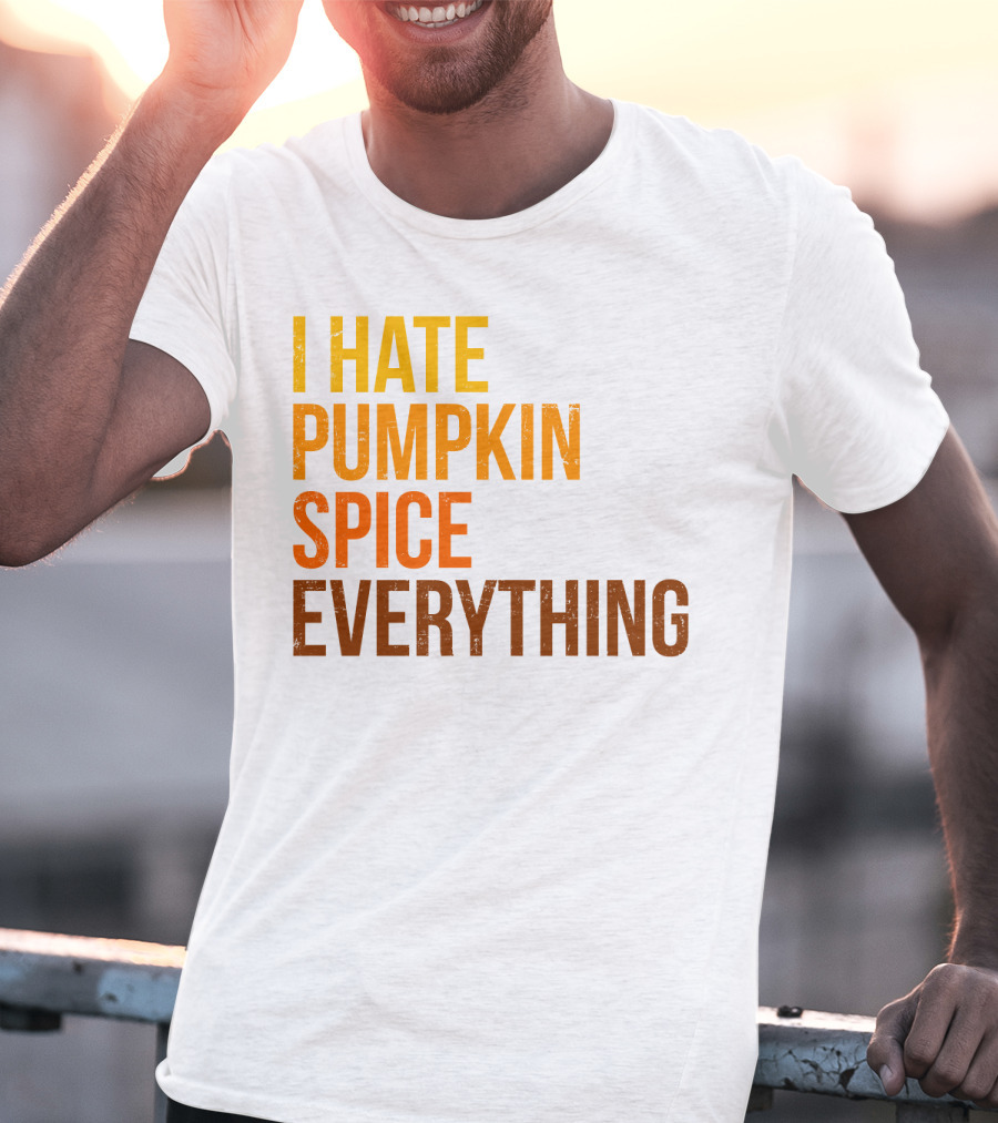 I Hate Pumpkin Spice Everything Bold Autumn Opinion T-Shirt