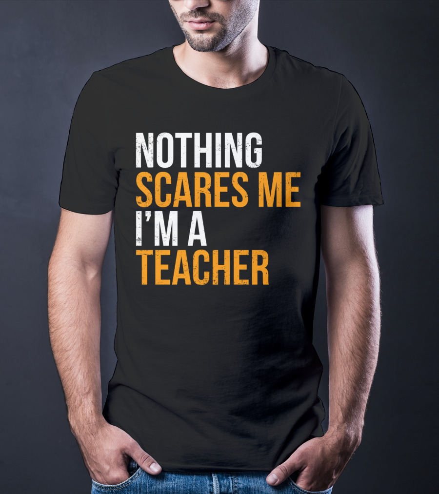 Nothing Scares Me I'm A Teacher T-Shirt