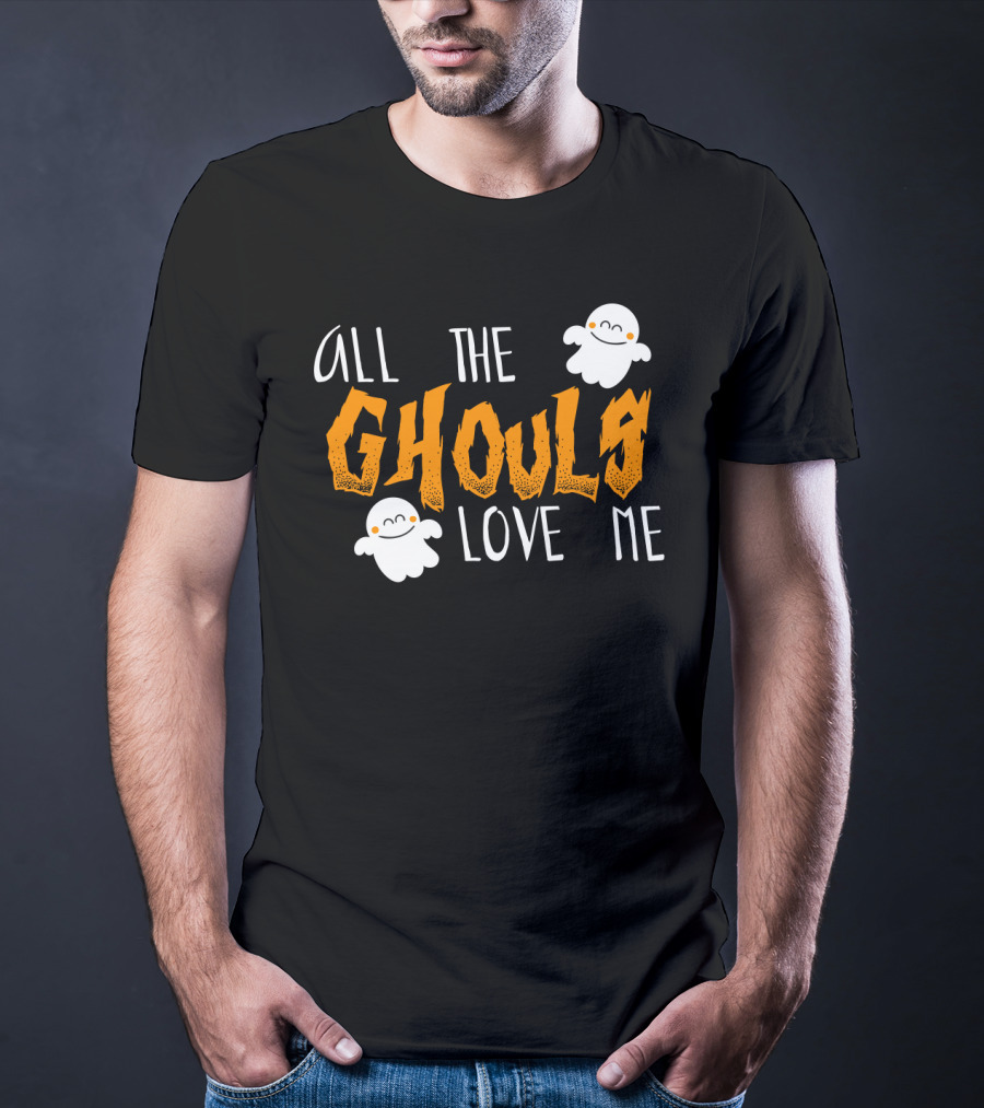 All The Ghouls Love Me Ghosts Halloween Humor T-Shirt