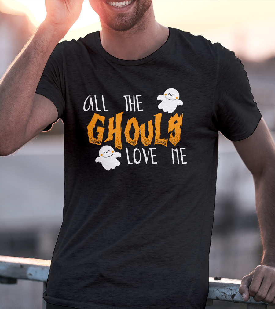 All The Ghouls Love Me Ghosts Halloween Humor T-Shirt