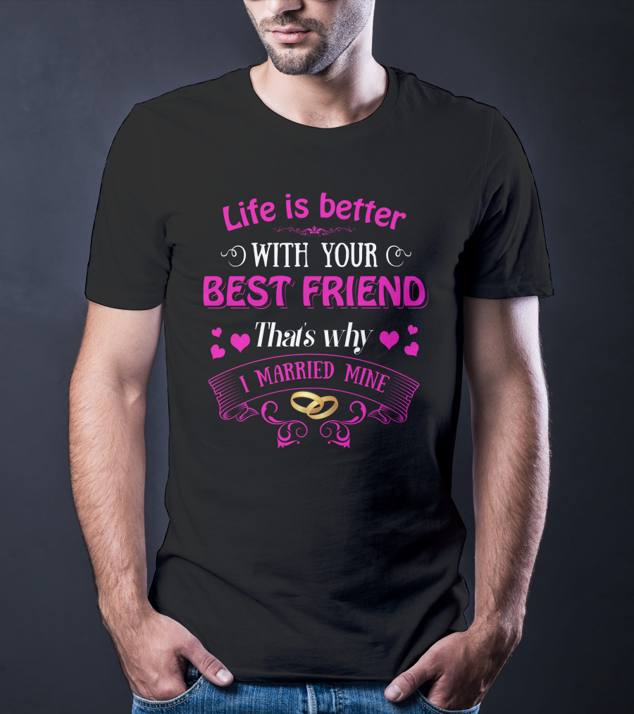 Life Is Better With Your Best Friend That's Why I Married Mine T-Shirt