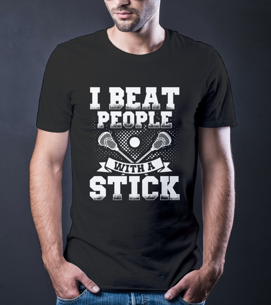 I Beat People With A Stick Lacrosse Sports T-Shirt