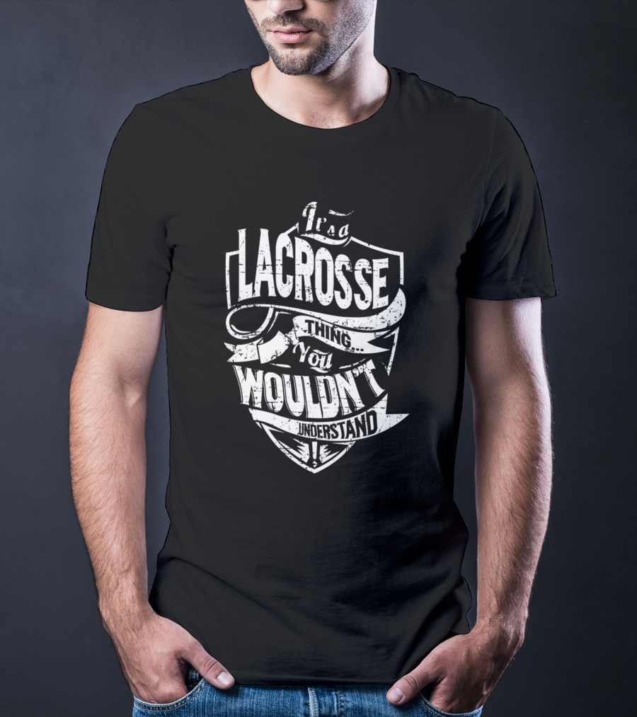 It's A Lacrosse Thing You Wouldn't Understand T-Shirt