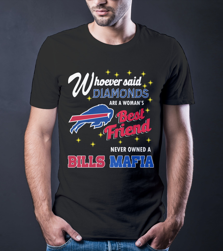 Whoever Said Diamonds Are A Woman's Best Friend Never Owned A Bills Mafia T-Shirt