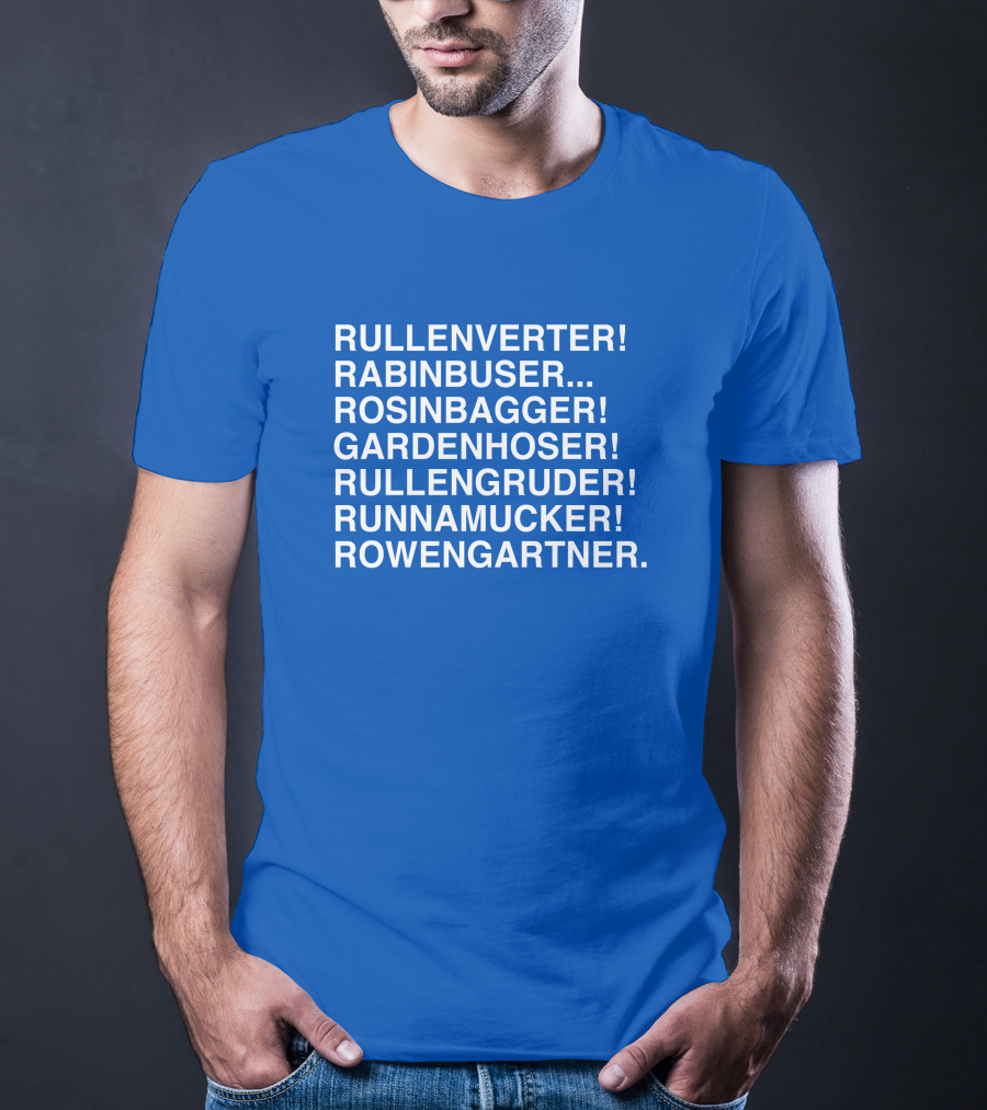 Rullenverter Rabinbuser Rosinbagger Gardenhoser Rullengruder Runnamucker Rowengartner T-Shirt
