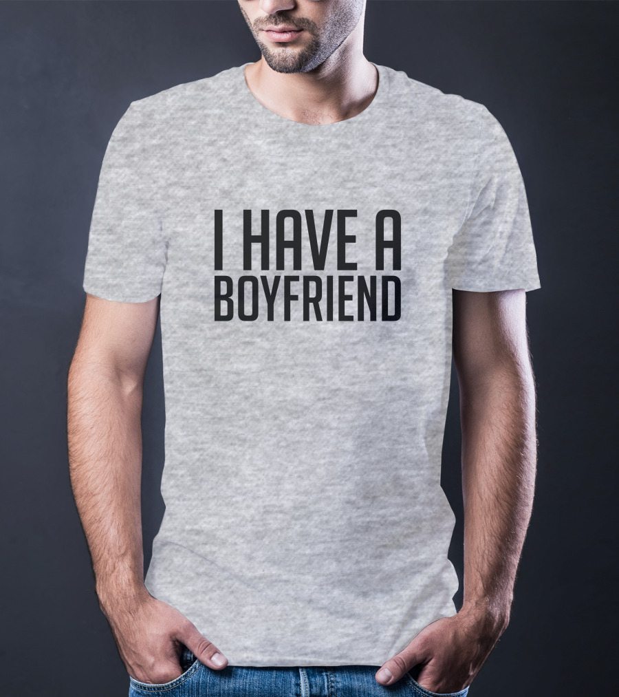 I Have A Boyfriend T-Shirt