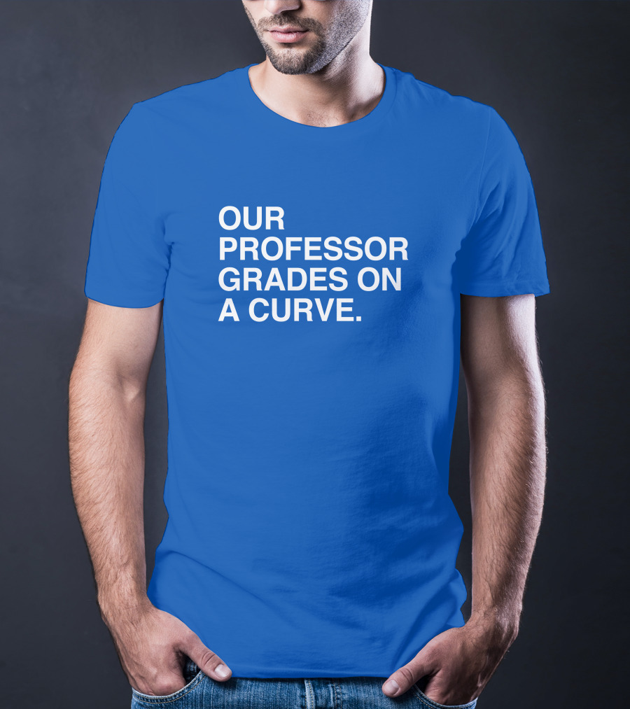 Our Professor Grades On A Curve T-Shirt