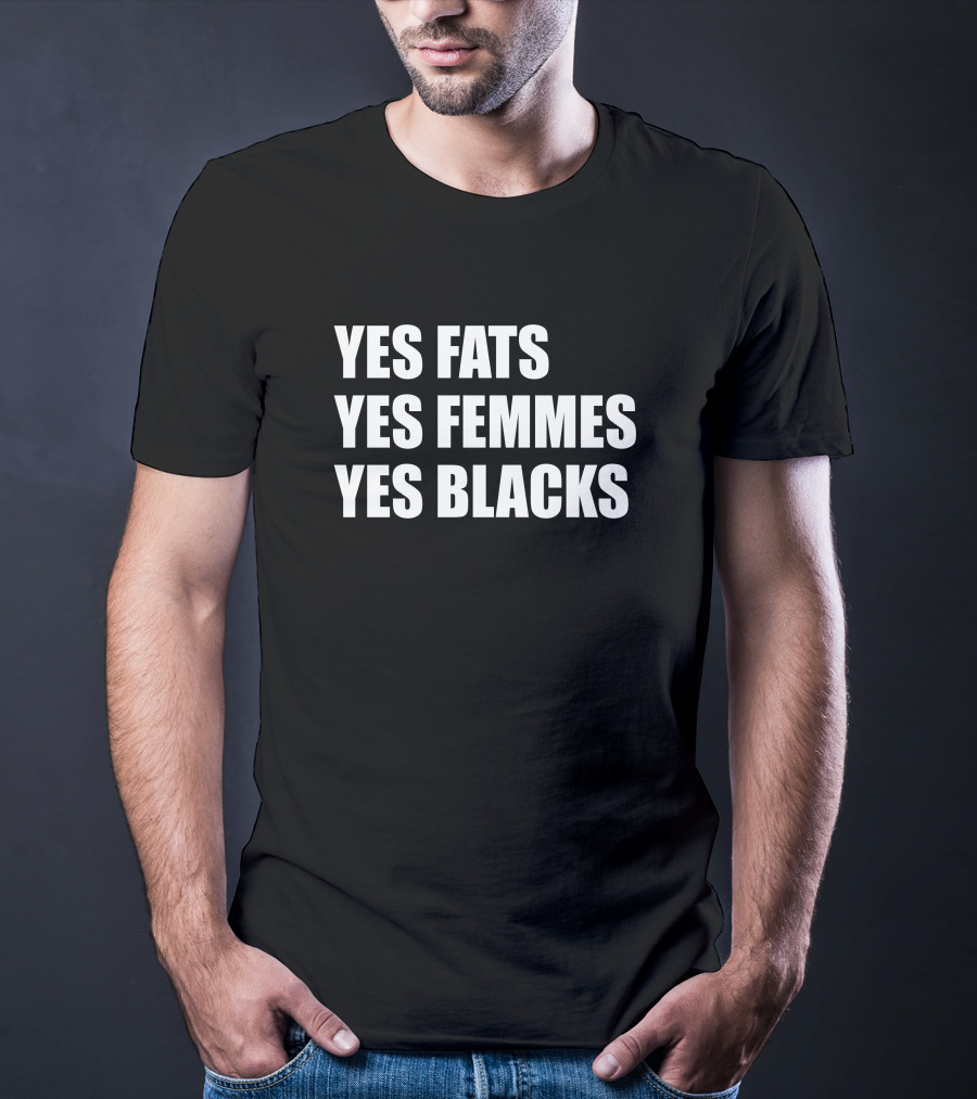 Yes Fats Yes Femmes Yes Blacks OptimusTru T-Shirt
