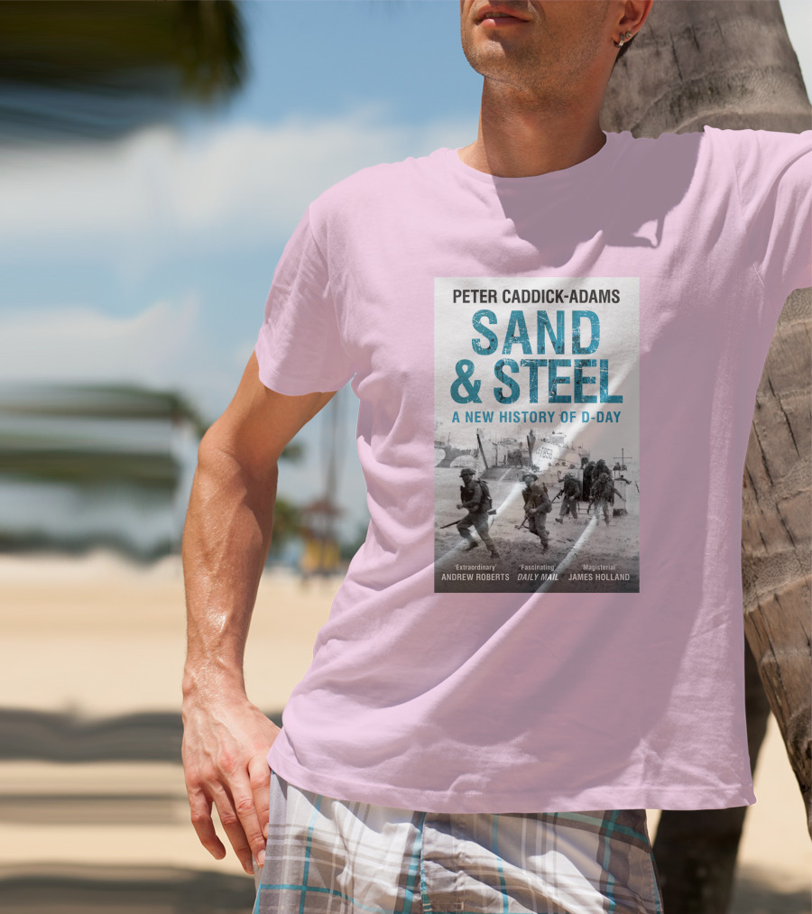 Peter Caddick-Adams Sand And Steel A New History Of D-Day T-Shirt