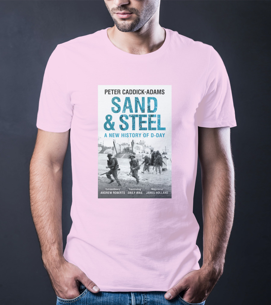 Peter Caddick-Adams Sand And Steel A New History Of D-Day T-Shirt