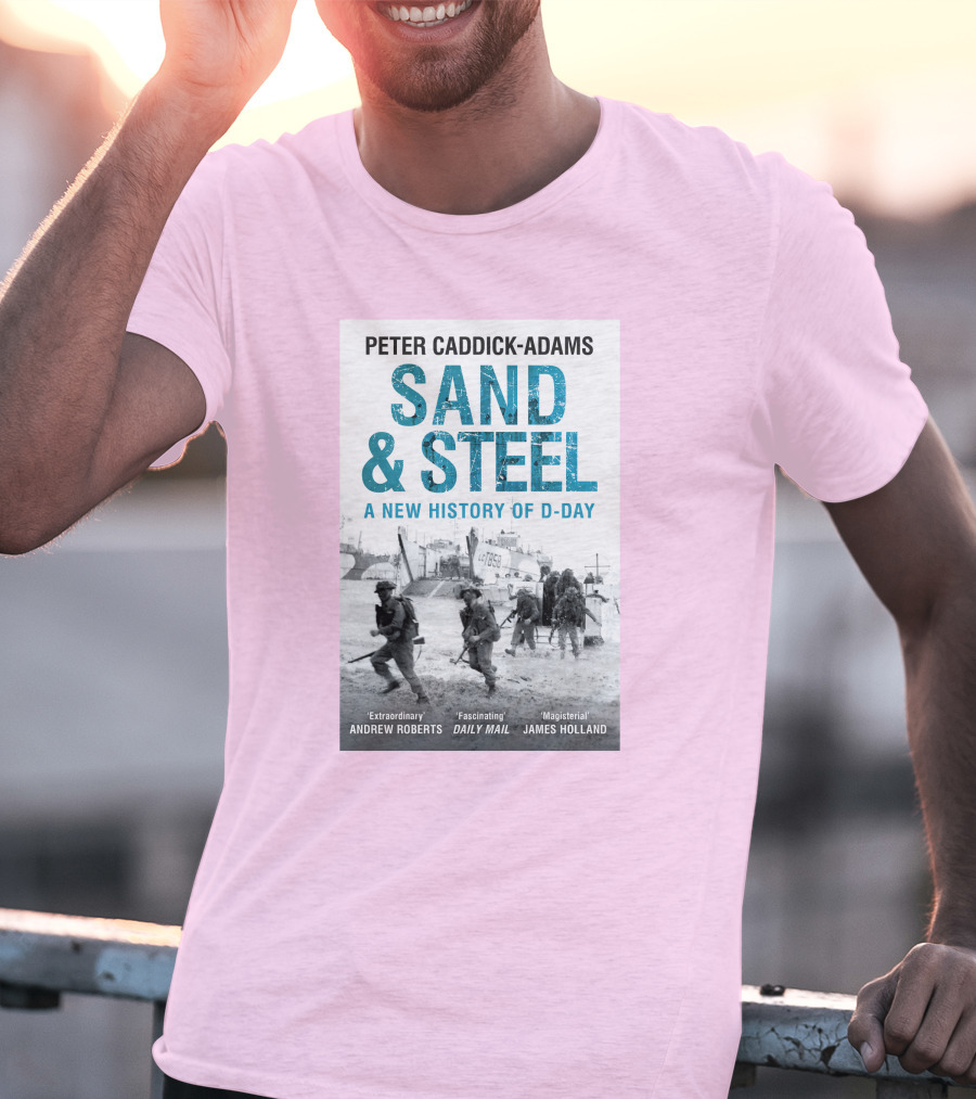 Peter Caddick-Adams Sand And Steel A New History Of D-Day T-Shirt