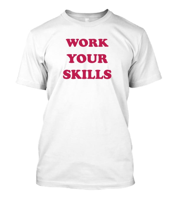 Work Your Skills Motivation T-Shirt