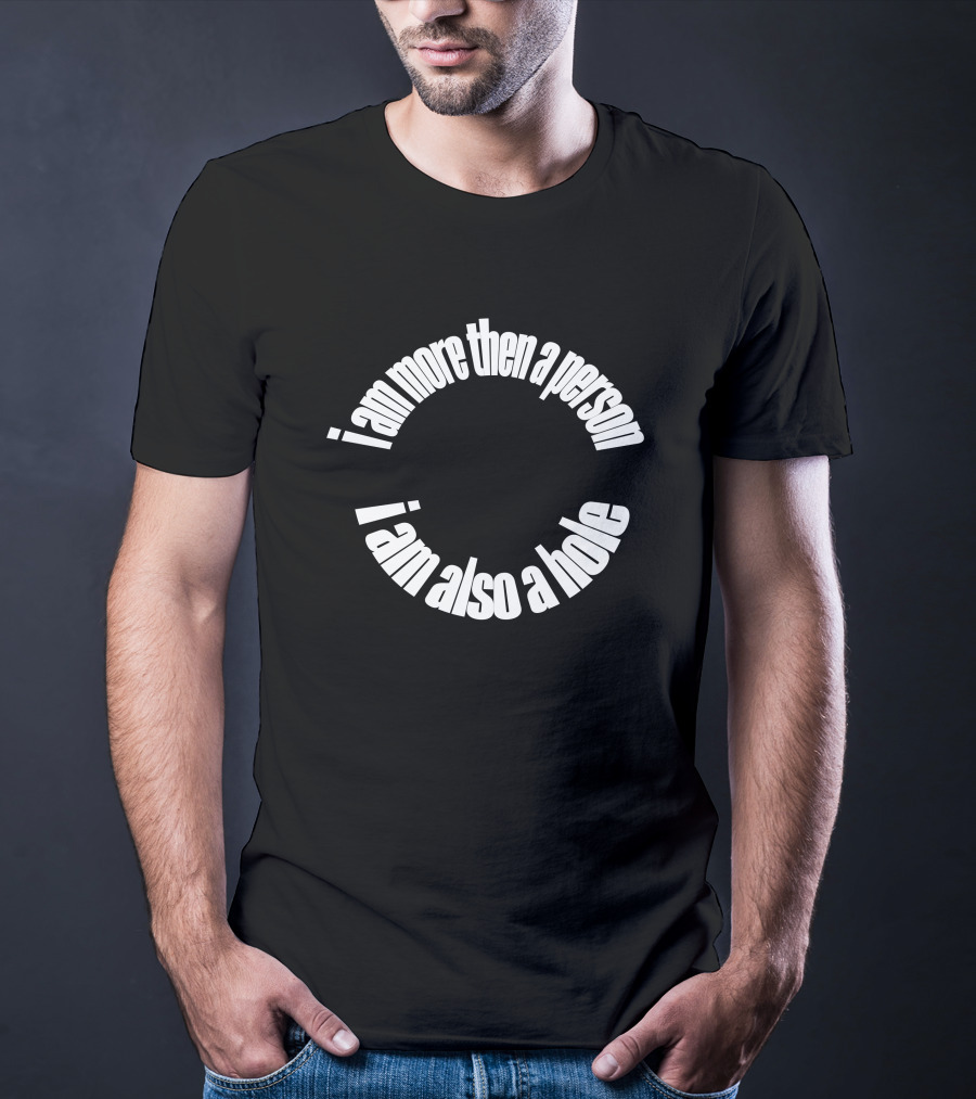 Freshie Juice Big Cartel I Am More Then A Person I Am Also A Hole Ohdangmimi T-Shirt