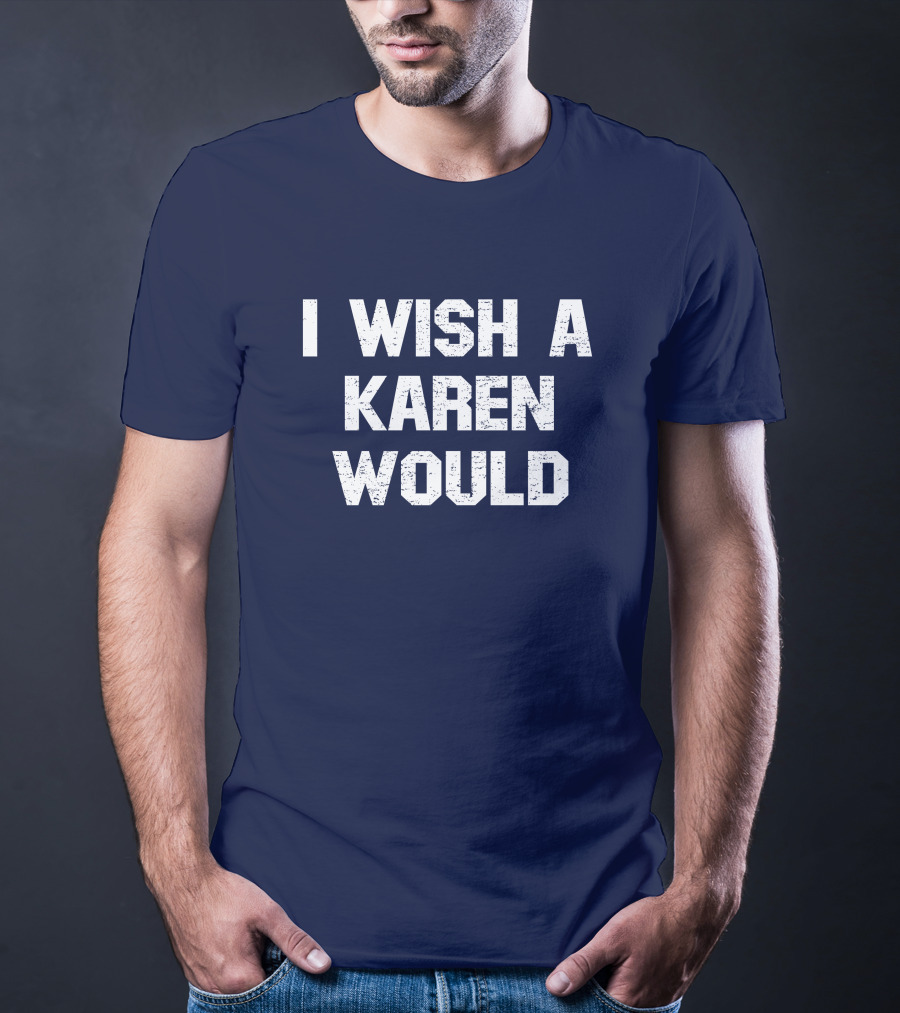 I Wish A Karen Would Spencers Online Keith Edwards T-Shirt