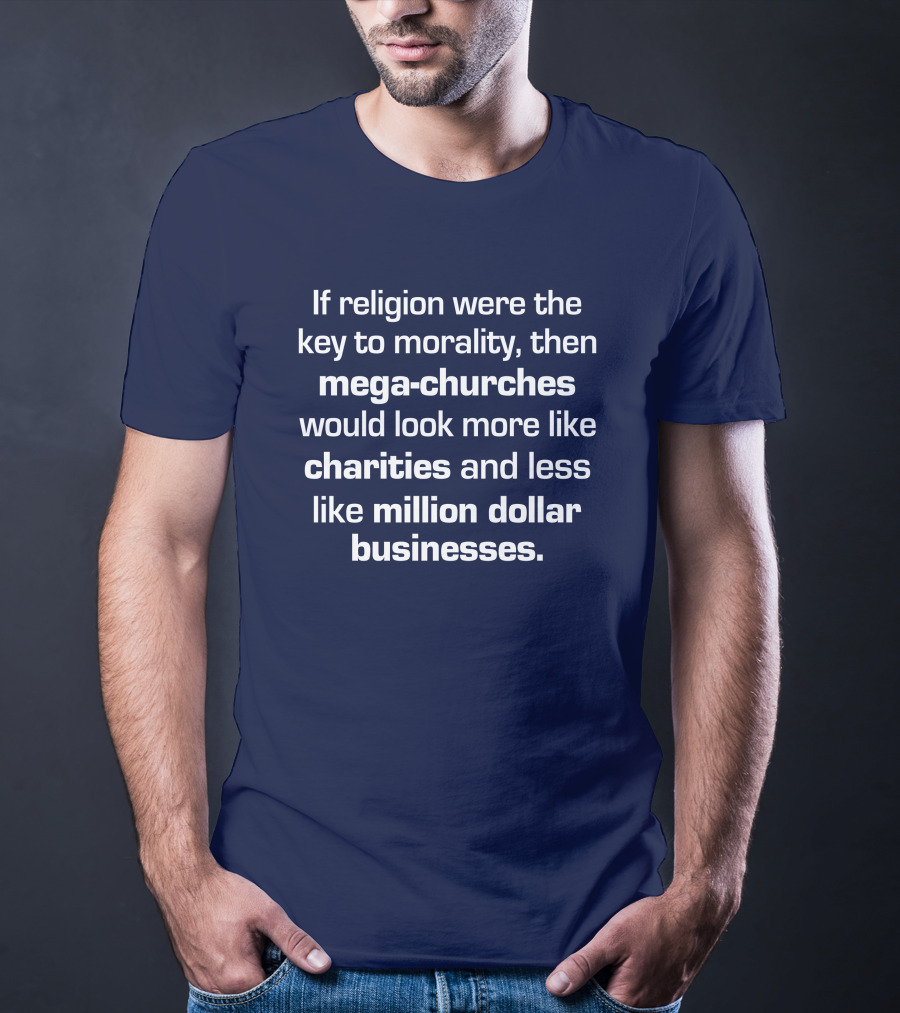 If Religion Were The Key To Morality Mega-Churches Would Look Like Charities T-Shirt