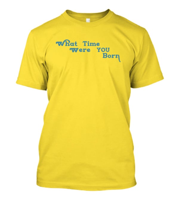 Cristina Ale What Time Were You Born Sugaplumcris T-Shirt