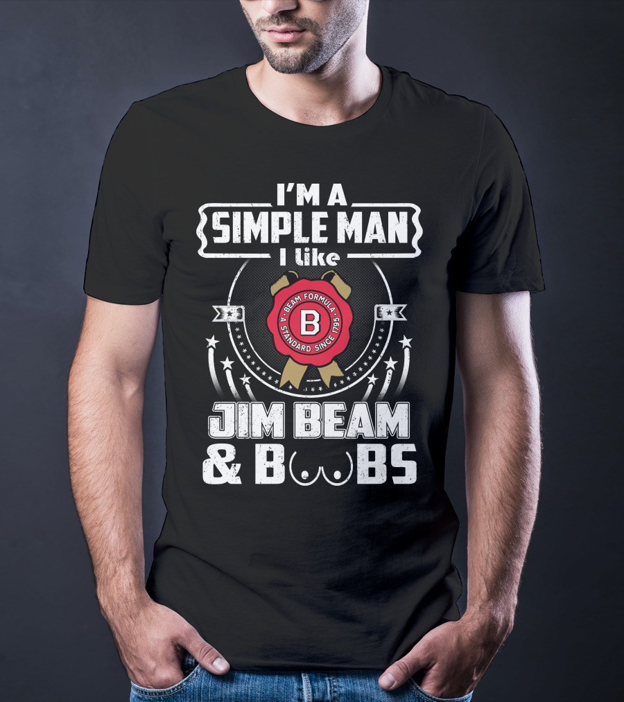 I'm A Simple Man I Like Jim Beam And Boobs Beam Formula Standard Since 1795 T-Shirt