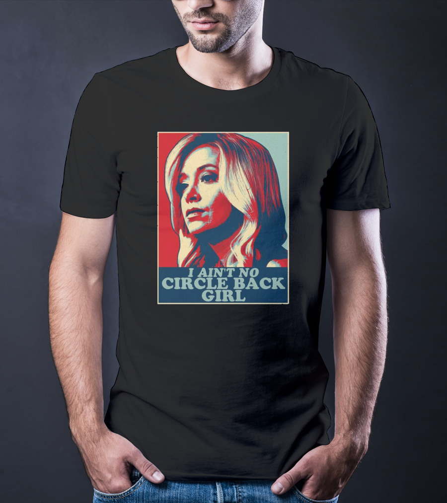 I Ain't No Circle Back Girl T-Shirt