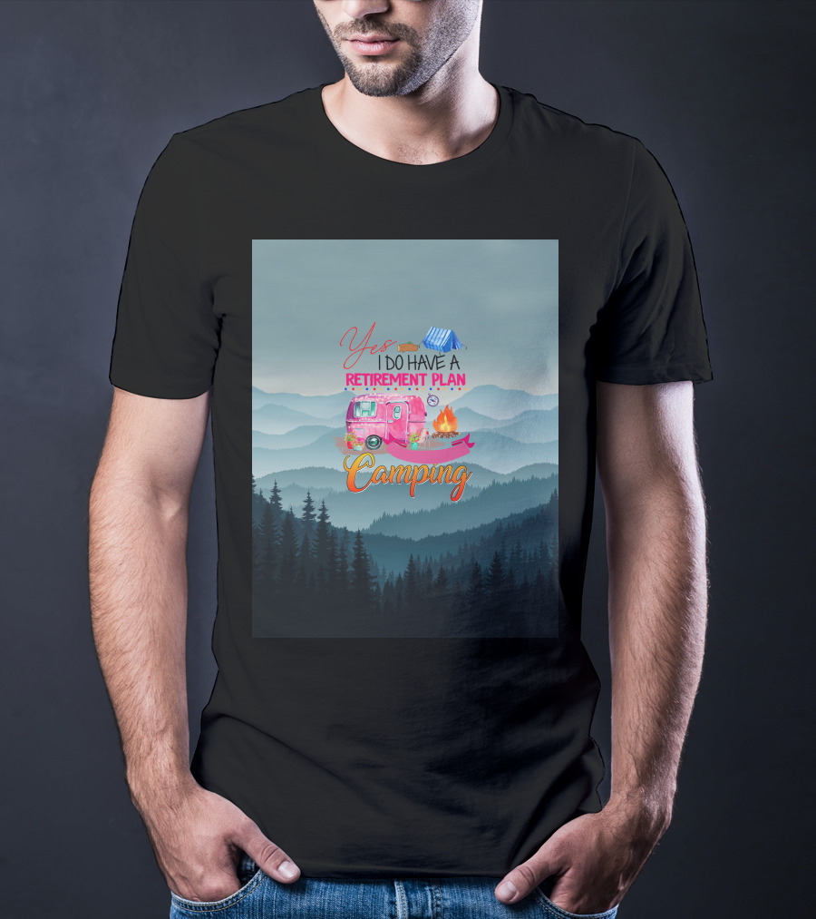 Yes I Do Have A Retirement Plan Camping T-Shirt