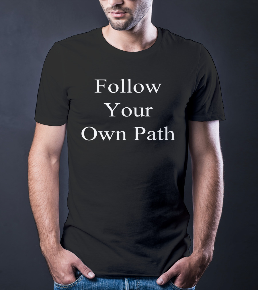 Follow Your Own Path Motivational Message T-Shirt