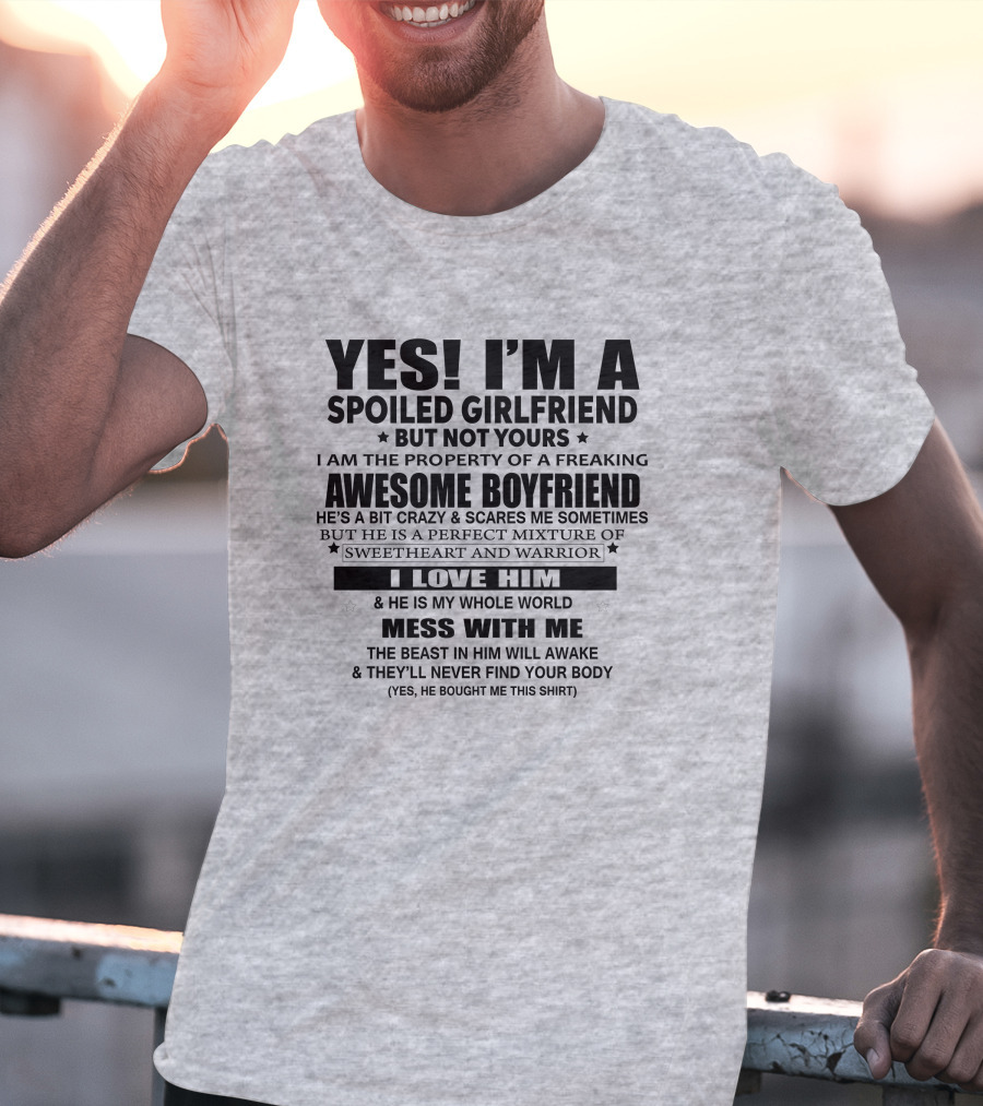 YES I'M A SPOILED GIRLFRIEND NOT YOURS AWESOME BOYFRIEND I LOVE HIM WHOLE WORLD MESS WITH ME T-Shirt