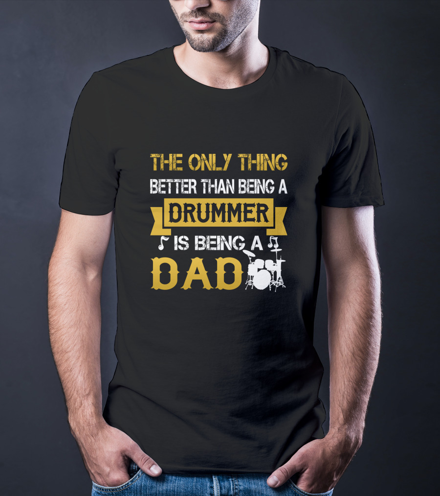 The Only Thing Better Than Being A Drummer Is Being A Dad T-Shirt
