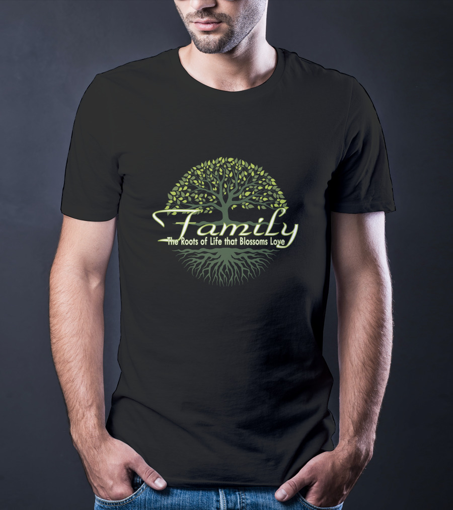 Family The Roots Of Life That Blossoms Love T-Shirt