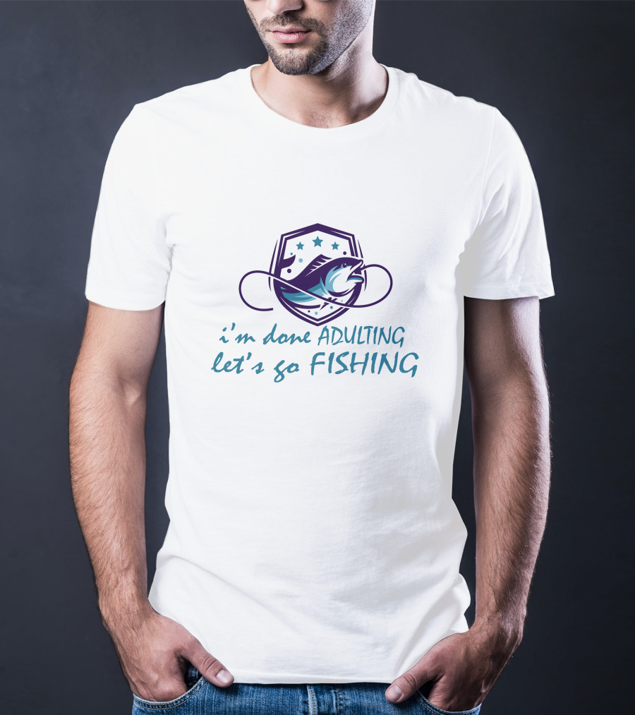 I'm Done ADULTING Let's Go FISHING T-Shirt